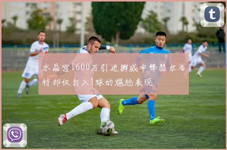水晶宫1600万引进挪威中锋瑟尔洛特却仅打入1球的尴尬表现