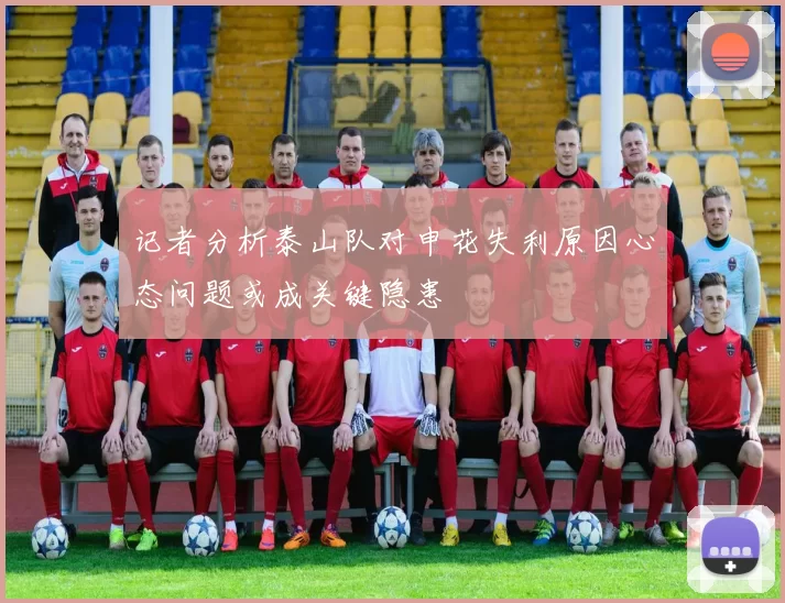 记者分析泰山队对申花失利原因心态问题或成关键隐患