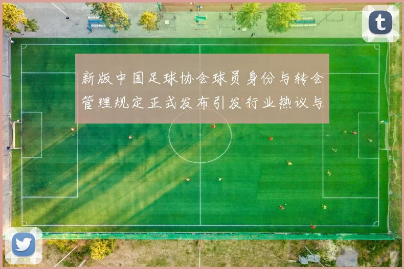 新版中国足球协会球员身份与转会管理规定正式发布引发行业热议与期待
